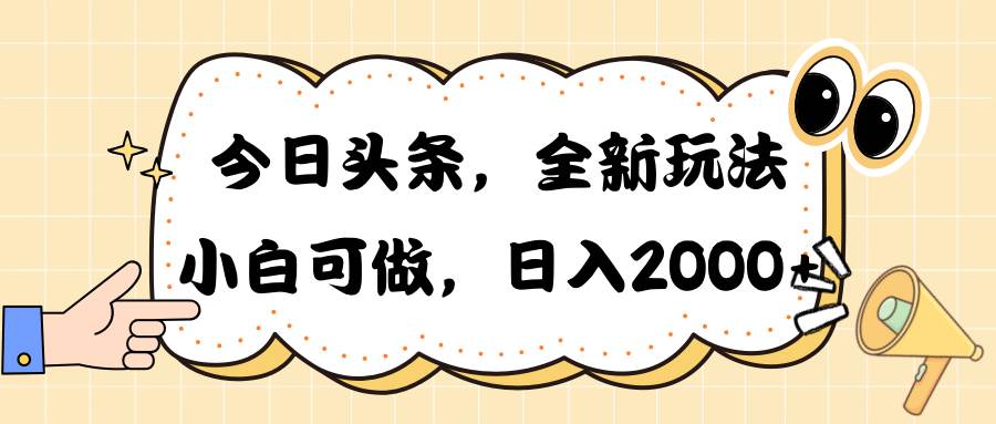 今日头条新玩法掘金，30秒一篇文章，日入2000+-阿戒项目库