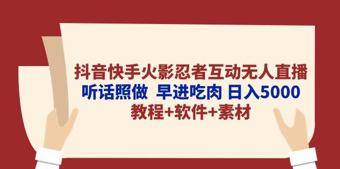 抖音快手火影忍者互动无人直播 听话照做  早进吃肉 日入5000+教程+软件…-阿戒项目库