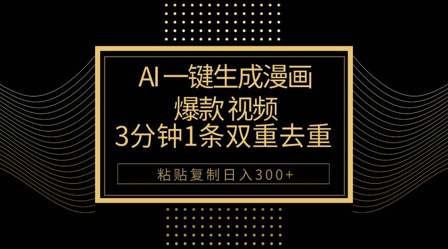 AI一键生成爆款漫画视频，3分钟1条双重去重100%过原创，粘贴复制日入500+-阿戒项目库