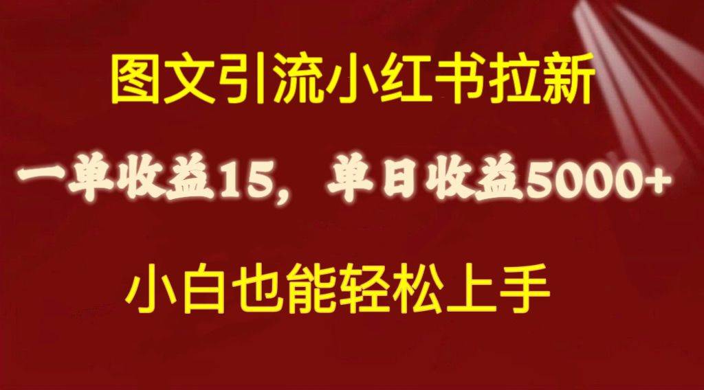 图文引流小红书拉新一单15元，单日暴力收益5000+，小白也能轻松上手-阿戒项目库