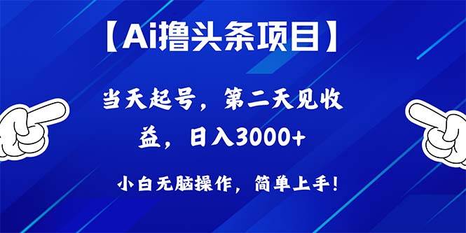 Ai撸头条，当天起号，第二天见收益，日入3000+-阿戒项目库
