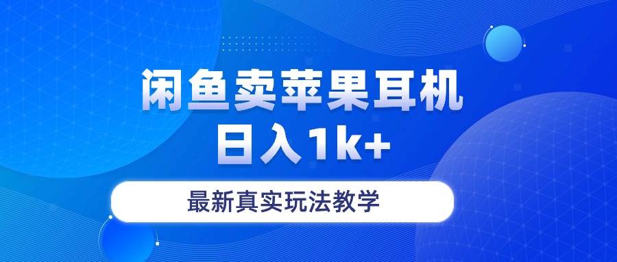 闲鱼卖菲果耳机，日入1k+，最新真实玩法教学-阿戒项目库