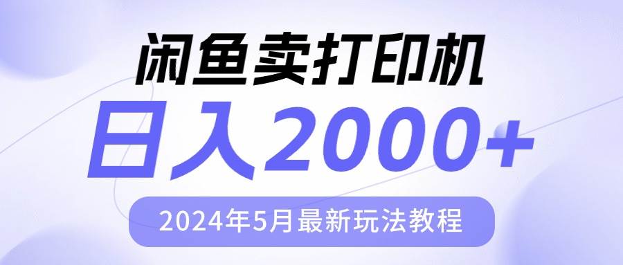 闲鱼卖打印机，日人2000，2024年5月最新玩法教程-阿戒项目库
