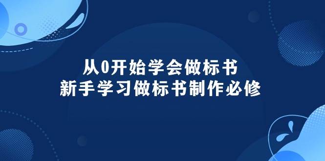 从0开始学会做标书：新手学习做标书制作必修（95节课）-阿戒项目库