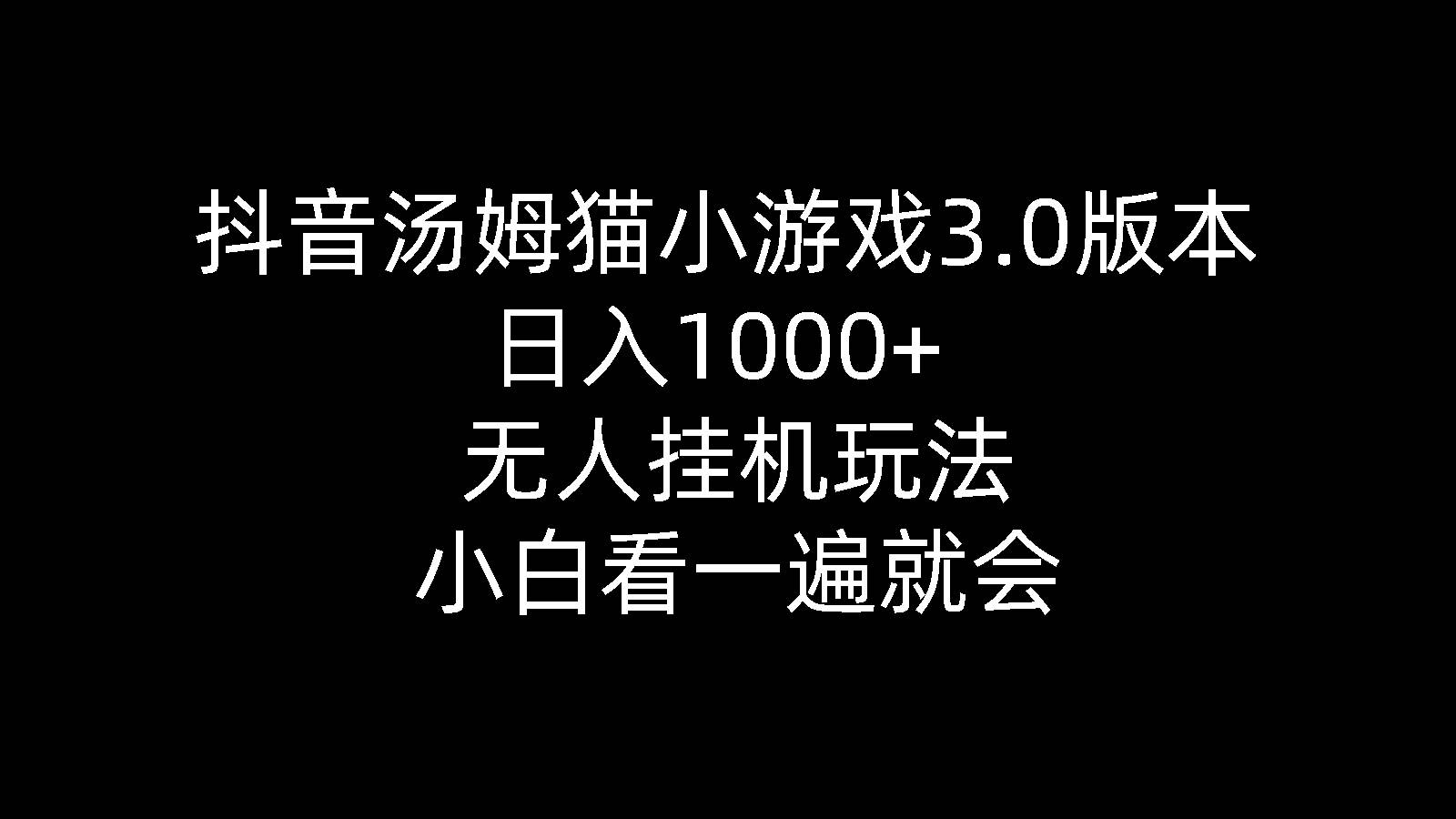 抖音汤姆猫小游戏3.0版本 ,日入1000+,无人挂机玩法,小白看一遍就会-阿戒项目库