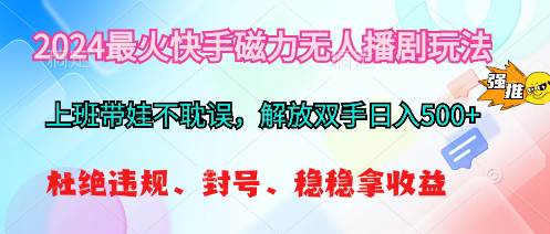 2024最火快手磁力无人播剧玩法，解放双手日入500+-阿戒项目库