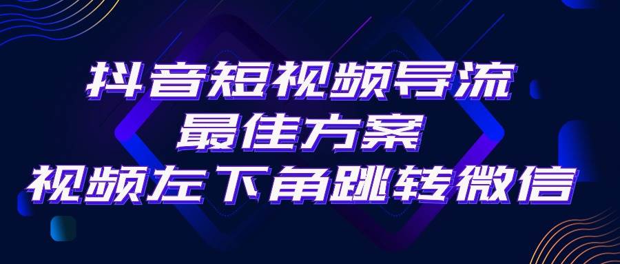 抖音短视频引流导流最佳方案，视频左下角跳转微信，外面500一单，利润200+-阿戒项目库