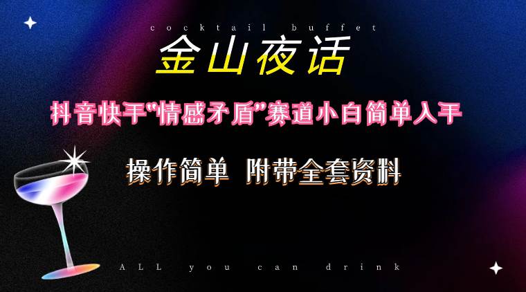 抖音快手“情感矛盾”赛道-金山夜话，话题自带流量虚拟变现-附200G资料-阿戒项目库
