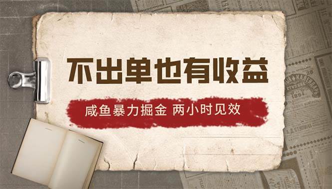 2024咸鱼暴力掘金，不出单也有收益，两小时见效，当天突破500+-阿戒项目库