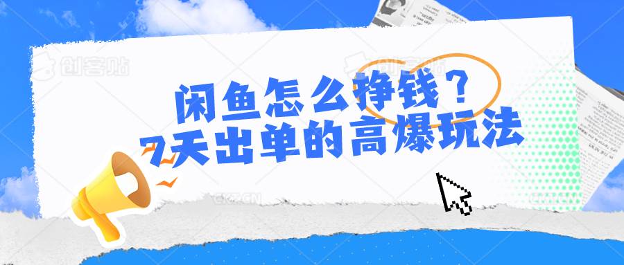 闲鱼怎么挣钱？7天出单的高爆玩法-阿戒项目库