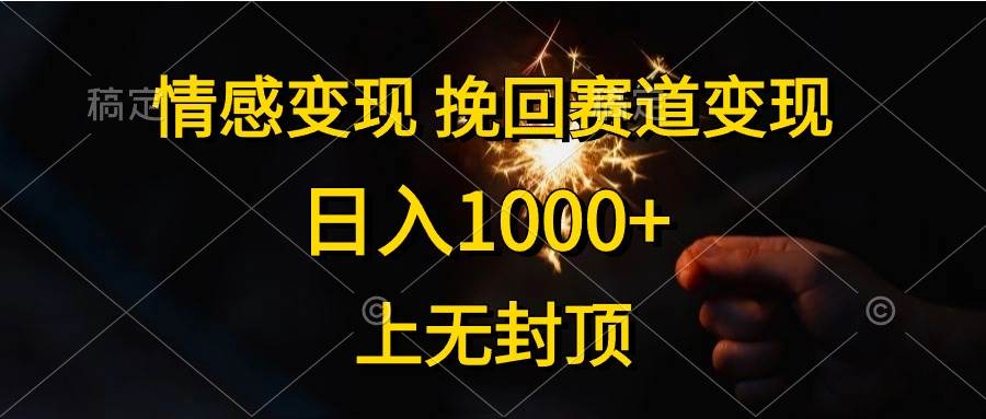 情感变现，挽回赛道变现，日入1000+，上无封顶-阿戒项目库