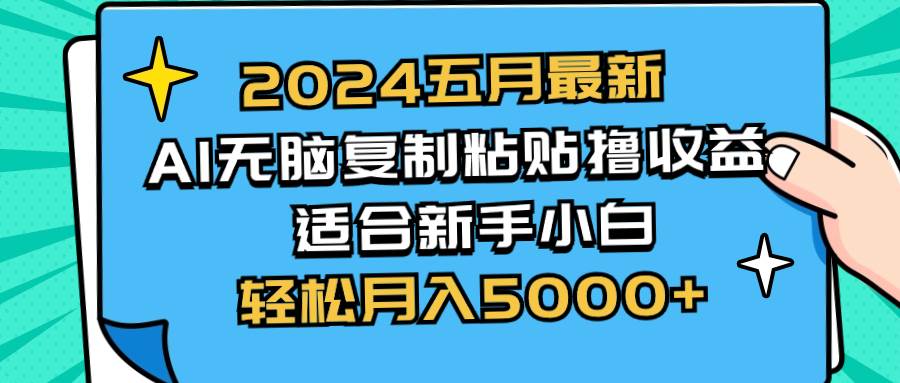 2024五月最新AI撸收益玩法 无脑复制粘贴 新手小白也能操作 轻松月入5000+-阿戒项目库