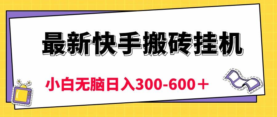 最新快手搬砖挂机，5分钟6元!  小白无脑日入300-600＋-阿戒项目库