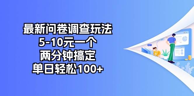 最新问卷调查玩法，5-10元一个，两分钟搞定，单日轻松100+-阿戒项目库