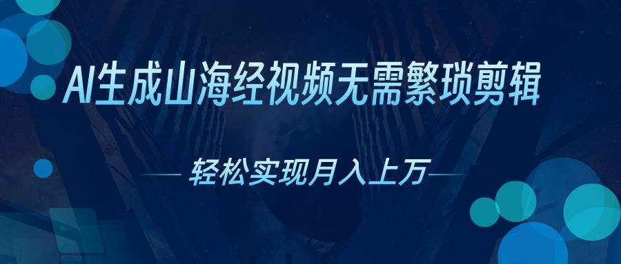 AI自动生成山海经奇幻视频，轻松月入过万，红利期抓紧-阿戒项目库