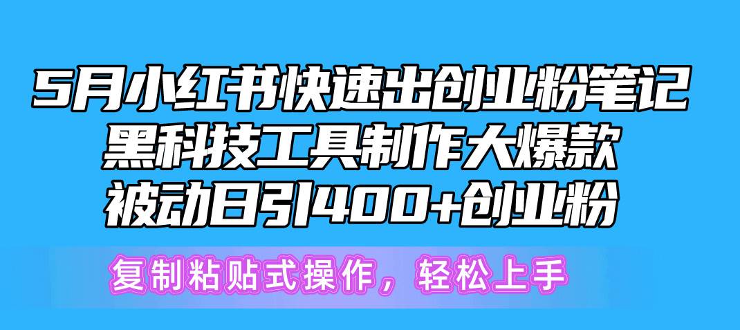 5月小红书快速出创业粉笔记，黑科技工具制作小红书爆款，复制粘贴式操…-阿戒项目库