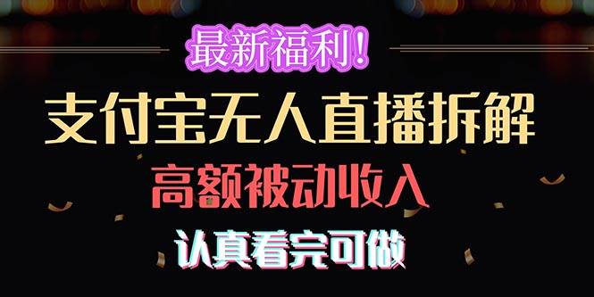 最新福利！支付宝无人直播拆解，实现高额被动收入，认真看完可做-阿戒项目库