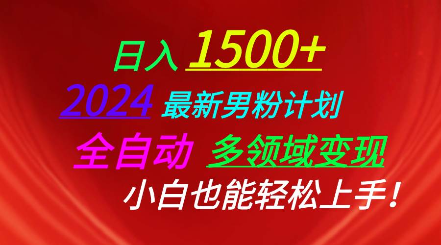 日入1500+，2024最新男粉计划，视频图文+直播+交友等多重方式打爆LSP…-阿戒项目库