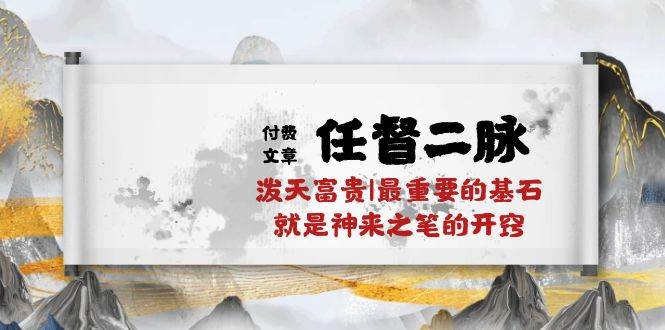 某付费文章《任督 二脉 泼天富贵|最重要的基石 就是神来之笔的开窍|万字》-阿戒项目库