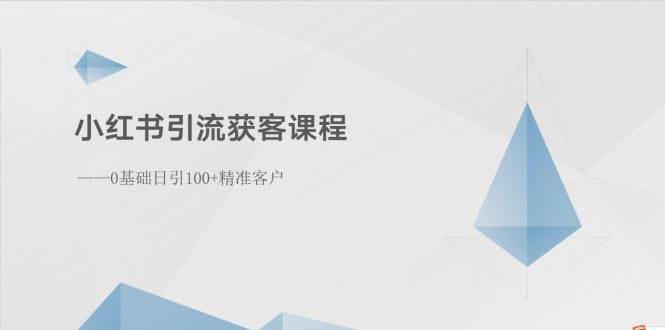 小红书引流获客课程：0基础日引100+精准客户-阿戒项目库