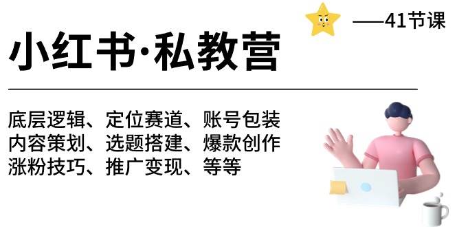 小红书 私教营 底层逻辑/定位赛道/账号包装/涨粉变现/月变现10w+等等-41节-阿戒项目库