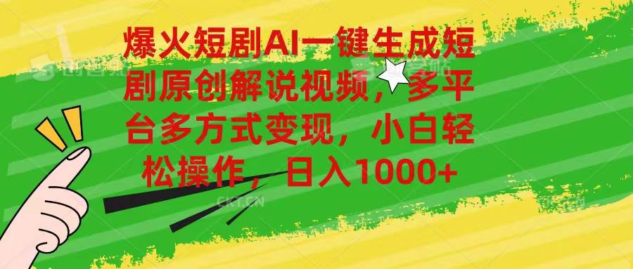 爆火短剧AI一键生成原创解说视频，多平台多方式变现，小白轻松操作，日…-阿戒项目库