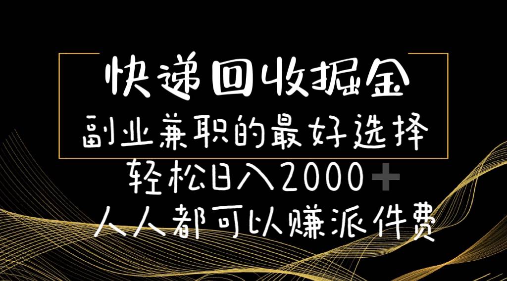 快递回收掘金副业的最好选择轻松一天2000-人人都可以赚派件费-阿戒项目库