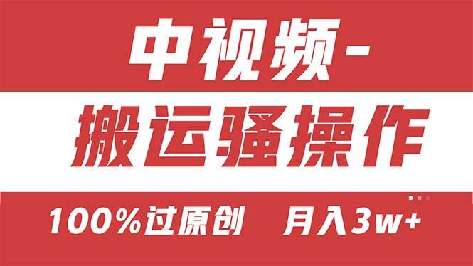 【中视频新思路】双重去重100%过原创，无脑搬运一键多渠道发布，一人可…-阿戒项目库