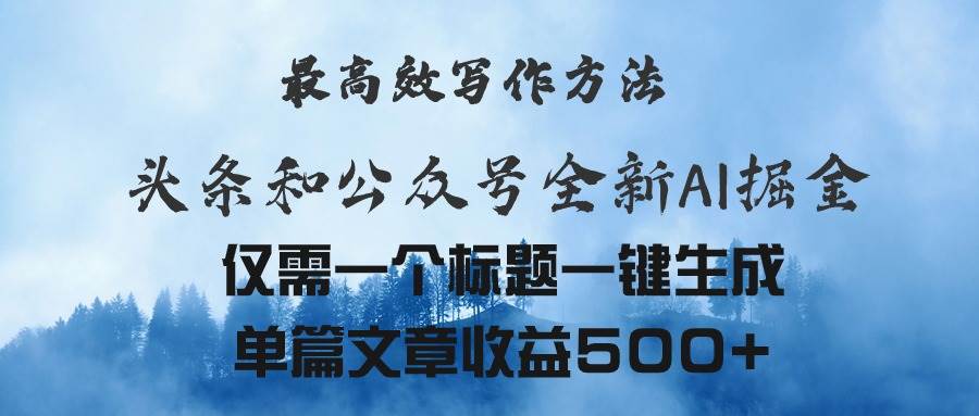 头条与公众号AI掘金新玩法，最高效写作方法，仅需一个标题一键生成单篇…-阿戒项目库