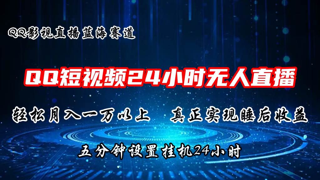 2024蓝海赛道，QQ短视频无人播剧，轻松月入上万，设置5分钟，直播24小时-阿戒项目库