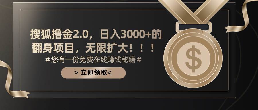 搜狐撸金2.0日入3000+，可无限扩大的翻身项目-阿戒项目库