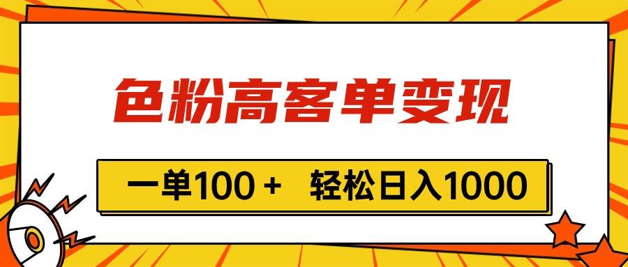 色粉高客单变现，一单100＋ 轻松日入1000,vx加到频繁-阿戒项目库