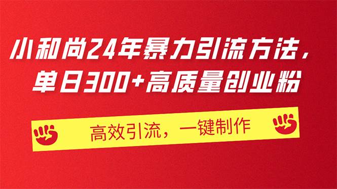 AI小和尚24年暴力引流方法，单日300+高质量创业粉，高效引流，一键制作-阿戒项目库