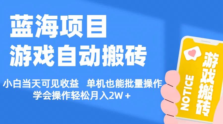 【蓝海项目】游戏自动搬砖 小白当天可见收益 单机也能批量操作 学会操…-阿戒项目库