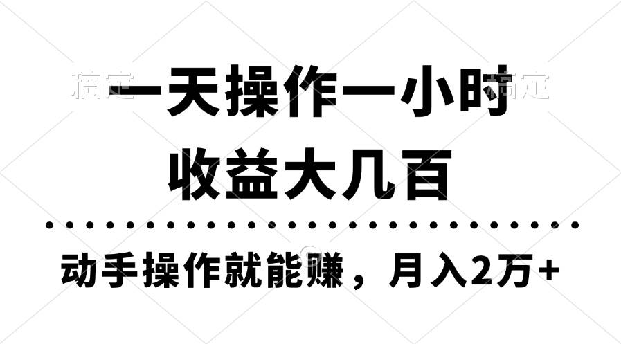 一天操作一小时，收益大几百，动手操作就能赚，月入2万+教学-阿戒项目库