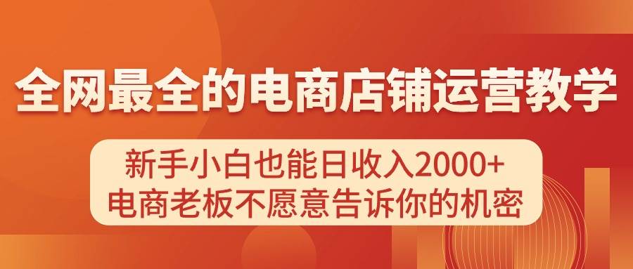 电商店铺运营教学，新手小白也能日收入2000+，电商老板不愿意告诉你的机密-阿戒项目库