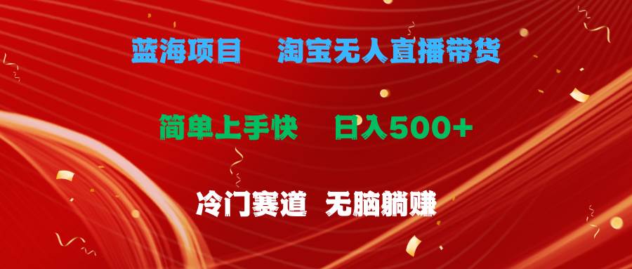 蓝海项目  淘宝无人直播冷门赛道  日赚500+无脑躺赚  小白有手就行-阿戒项目库