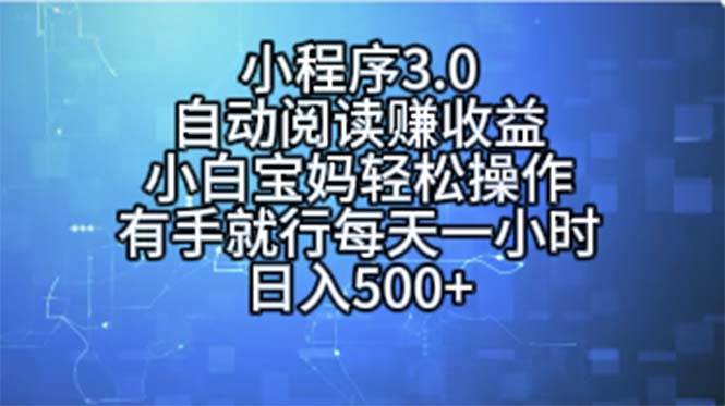 小程序3.0，自动阅读赚收益，小白宝妈轻松操作，有手就行，每天一小时…-阿戒项目库