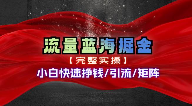 热门赛道掘金_小白快速入局挣钱，可矩阵【完整实操】-阿戒项目库