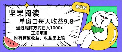 坚果阅读单窗口每天收益9.8通过矩阵方式日入1000+正规项目附有管道收益…-阿戒项目库