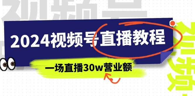 2024视频号直播教程：视频号如何赚钱详细教学，一场直播30w营业额（37节）-阿戒项目库