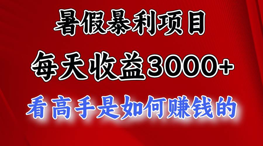 暑假暴利项目，每天收益3000+ 努努力能达到5000+，暑假大流量来了-阿戒项目库