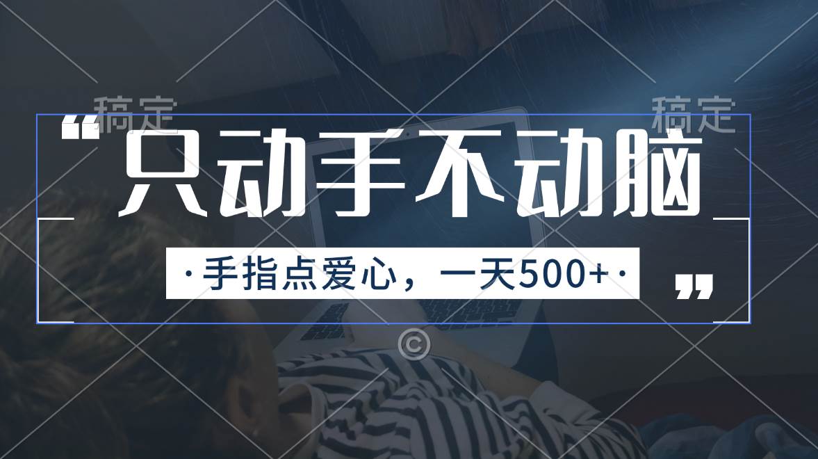 只动手不动脑，手指点爱心，每天500+-阿戒项目库