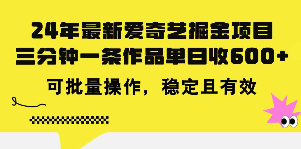 24年 最新爱奇艺掘金项目，三分钟一条作品单日收600+，可批量操作，稳…-阿戒项目库