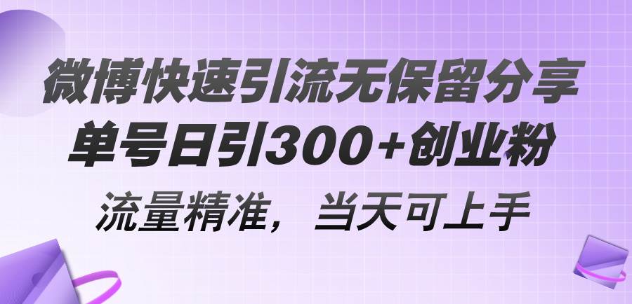 微博快速引流无保留分享，单号日引300+创业粉，流量精准，当天可上手-阿戒项目库