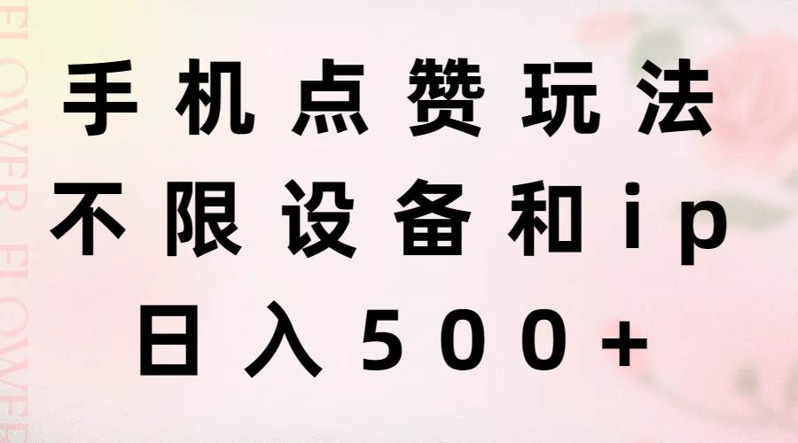 手机点赞玩法，不限设备和ip，日入500+-阿戒项目库