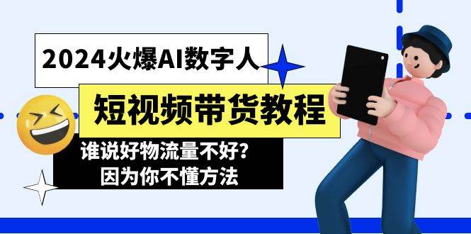 2024火爆AI数字人短视频带货教程，谁说好物流量不好？因为你不懂方法-阿戒项目库