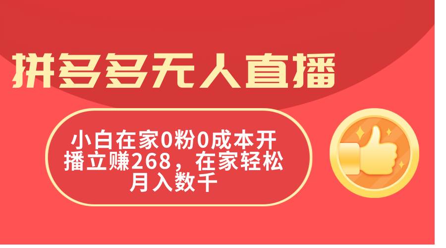 拼多多无人直播，小白在家0粉0成本开播立赚268，在家轻松月入数千-阿戒项目库