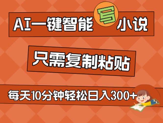 AI一键智能写小说，无脑复制粘贴，小白也能成为小说家 不用推文日入200+-阿戒项目库